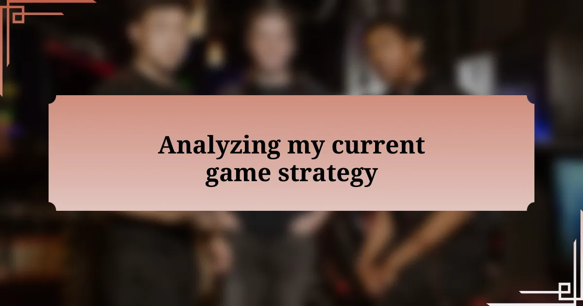 Analyzing my current game strategy