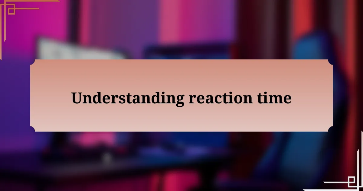 Understanding reaction time