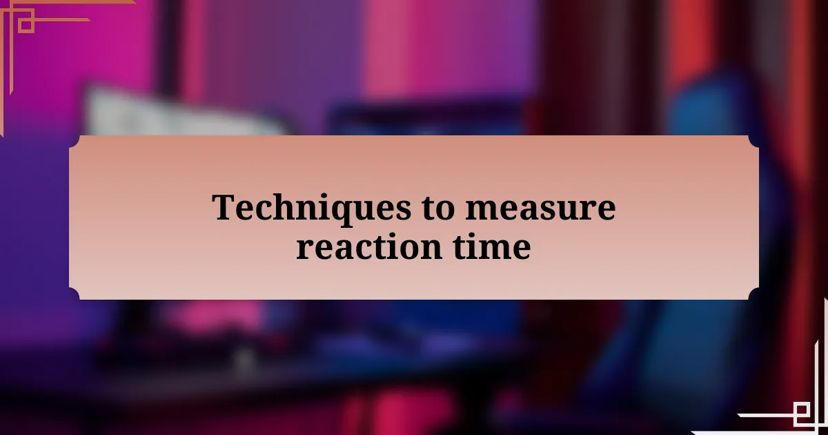 Techniques to measure reaction time