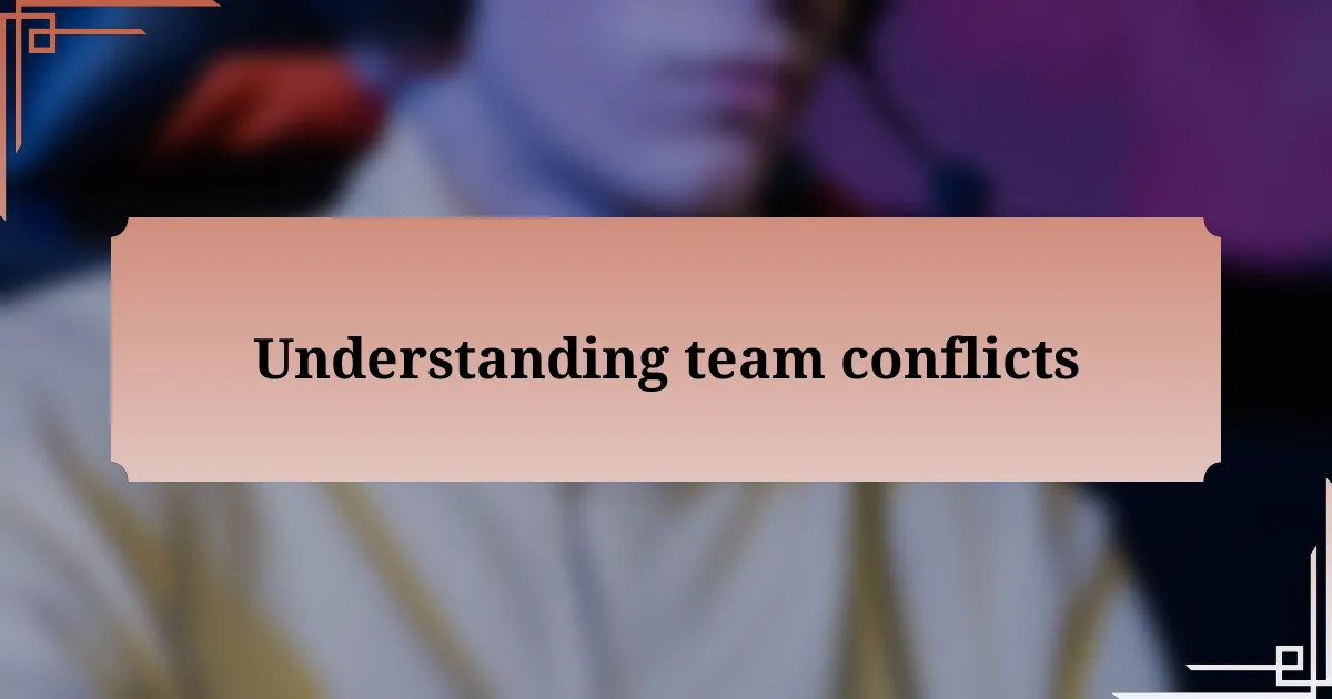 Understanding team conflicts