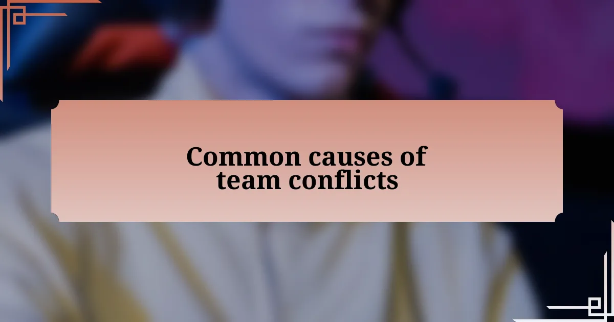 Common causes of team conflicts