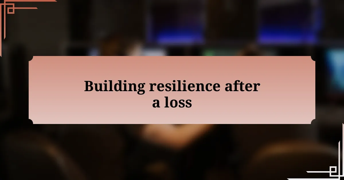 Building resilience after a loss