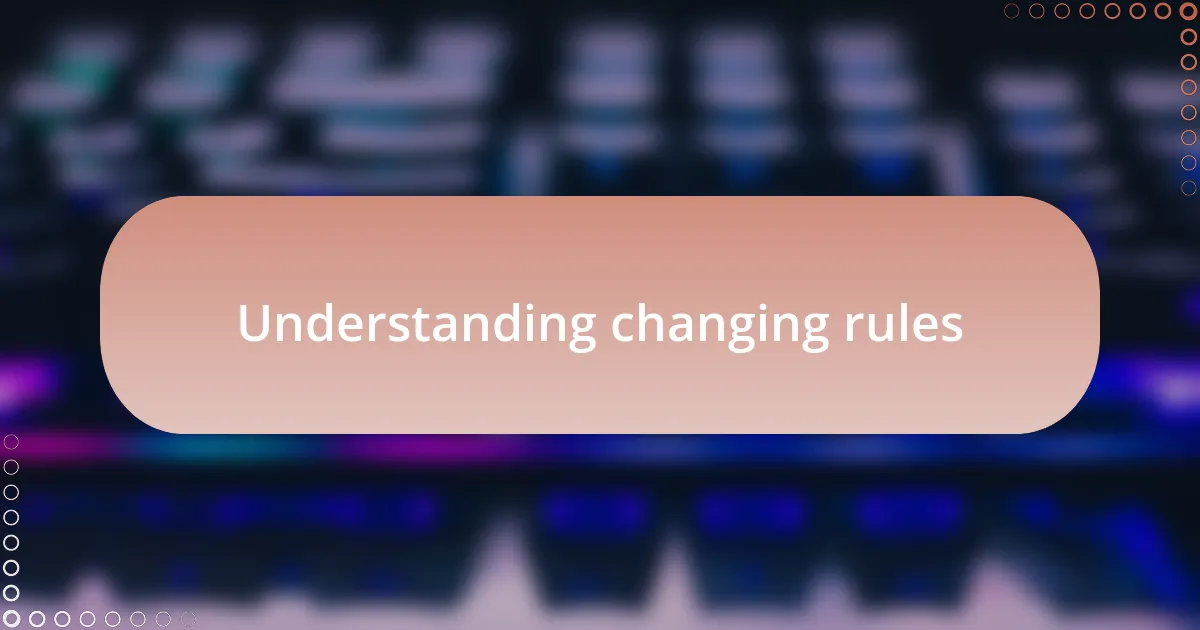 Understanding changing rules