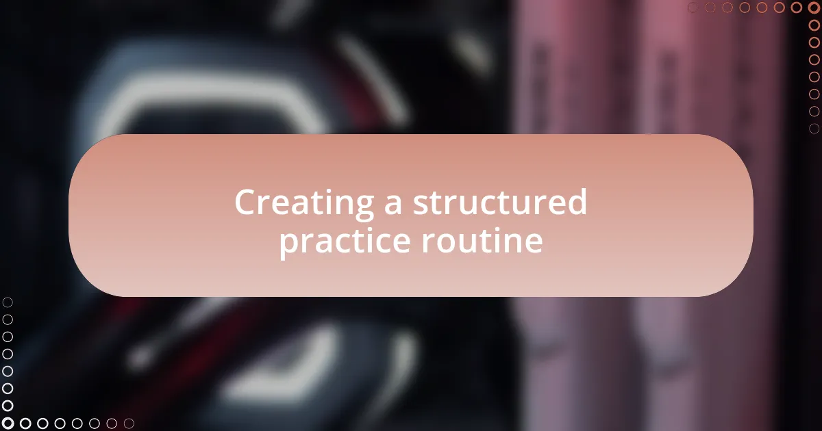 Creating a structured practice routine