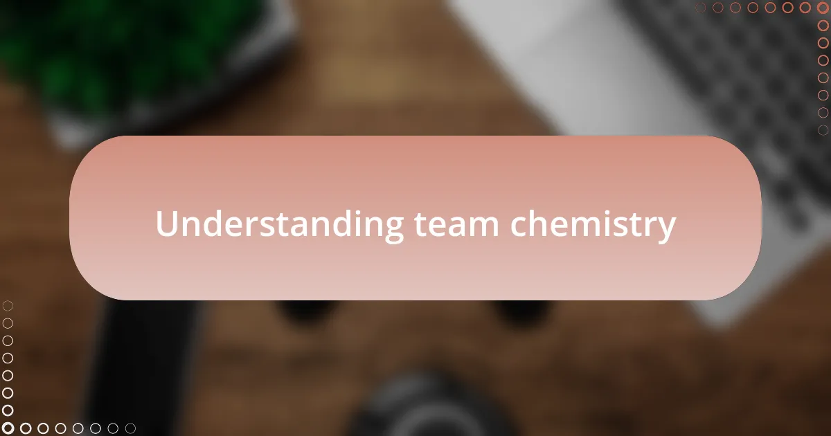 Understanding team chemistry