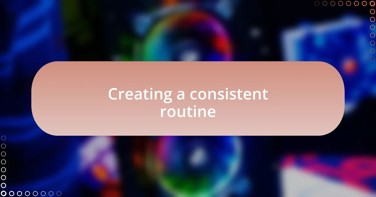 Creating a consistent routine