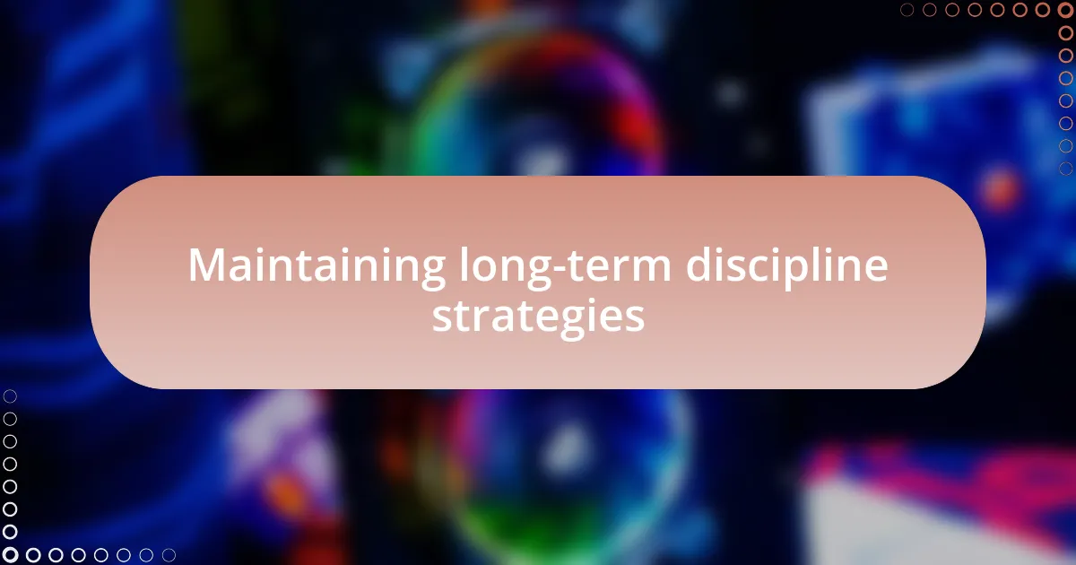 Maintaining long-term discipline strategies