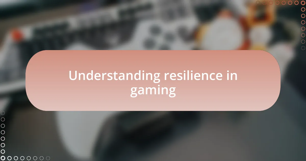 Understanding resilience in gaming