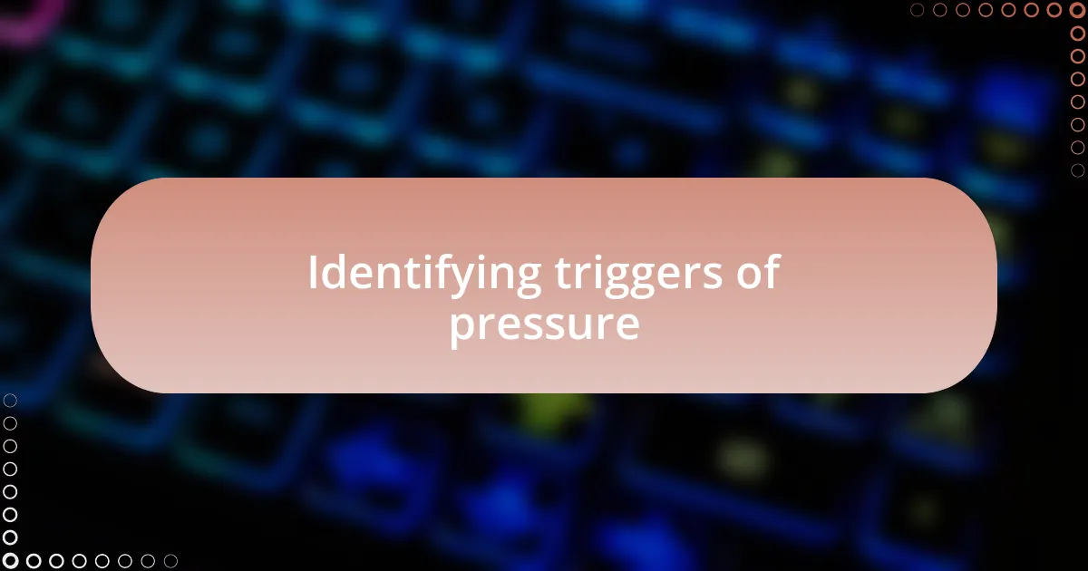 Identifying triggers of pressure