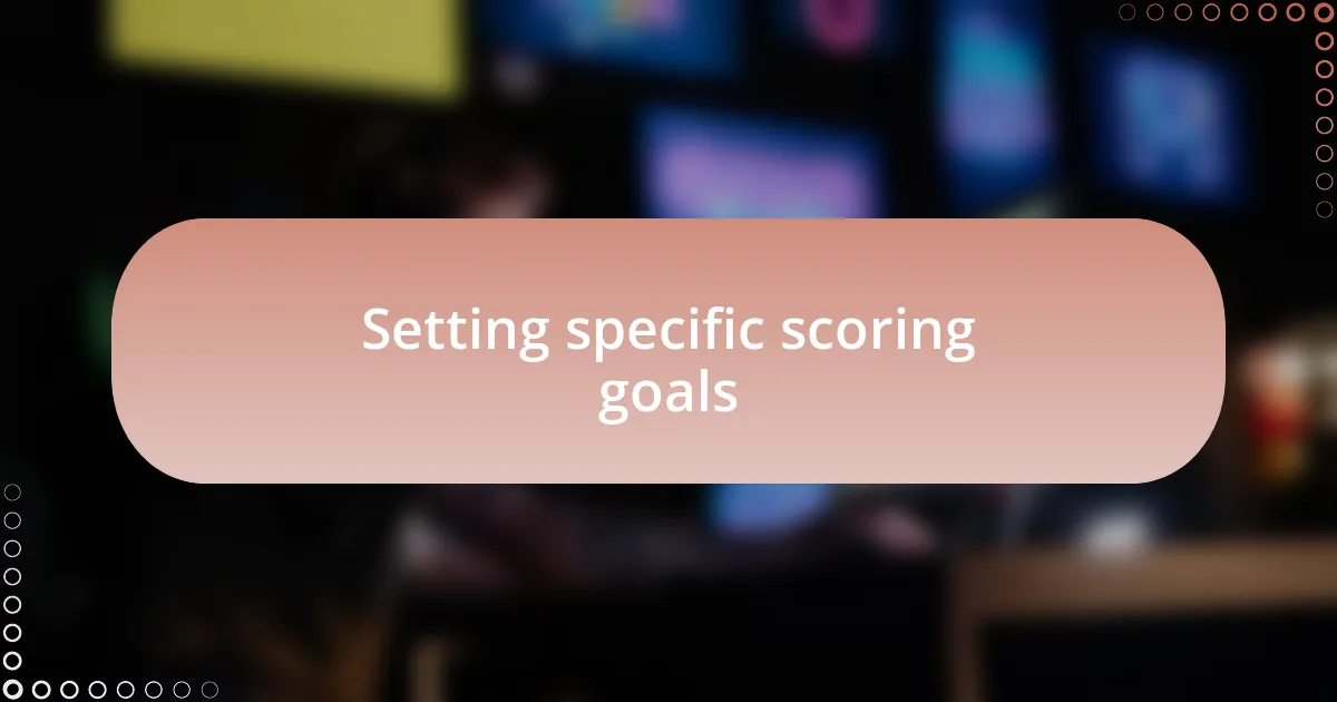 Setting specific scoring goals