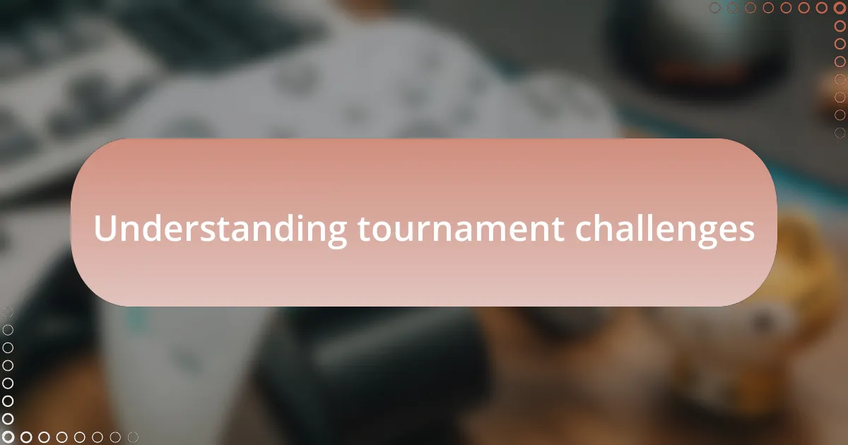 Understanding tournament challenges