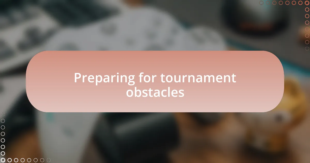 Preparing for tournament obstacles