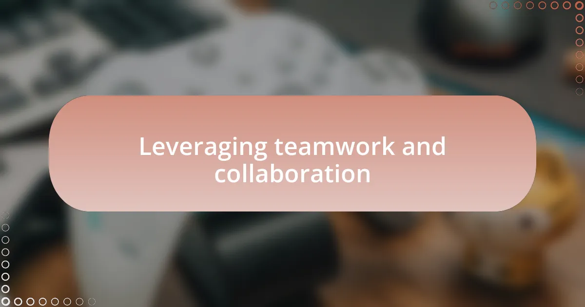 Leveraging teamwork and collaboration