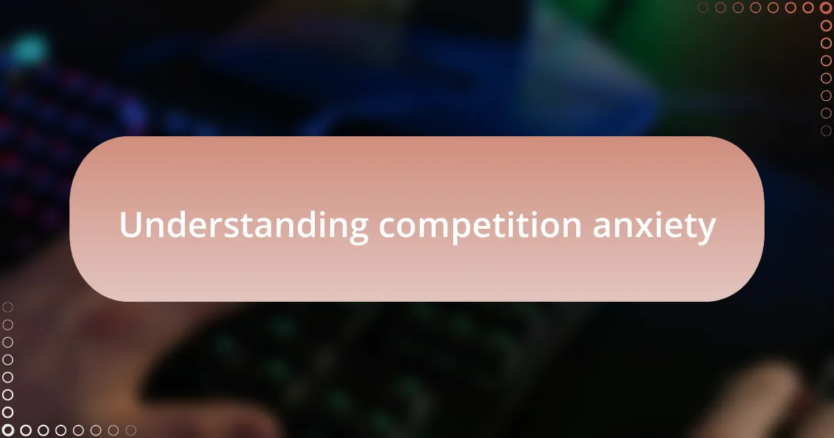 Understanding competition anxiety