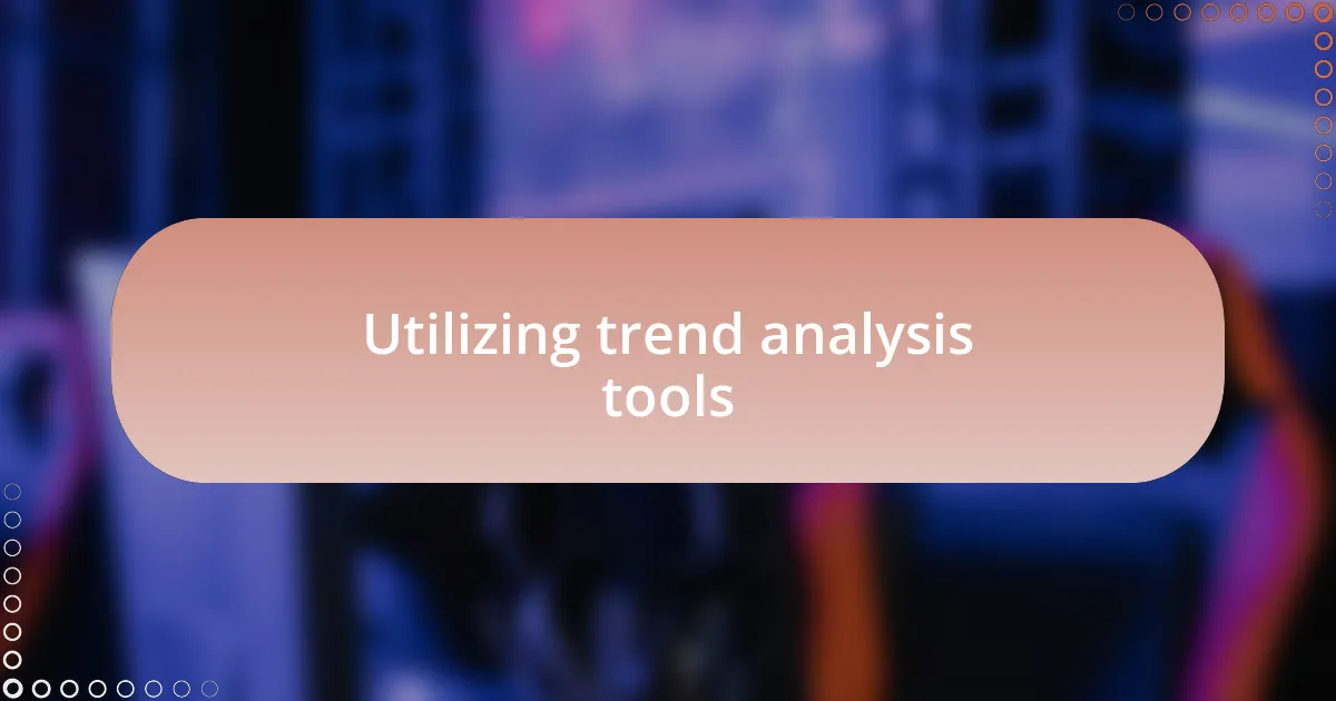 Utilizing trend analysis tools