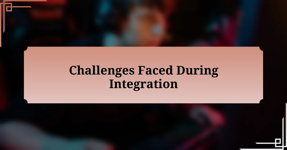 Challenges Faced During Integration