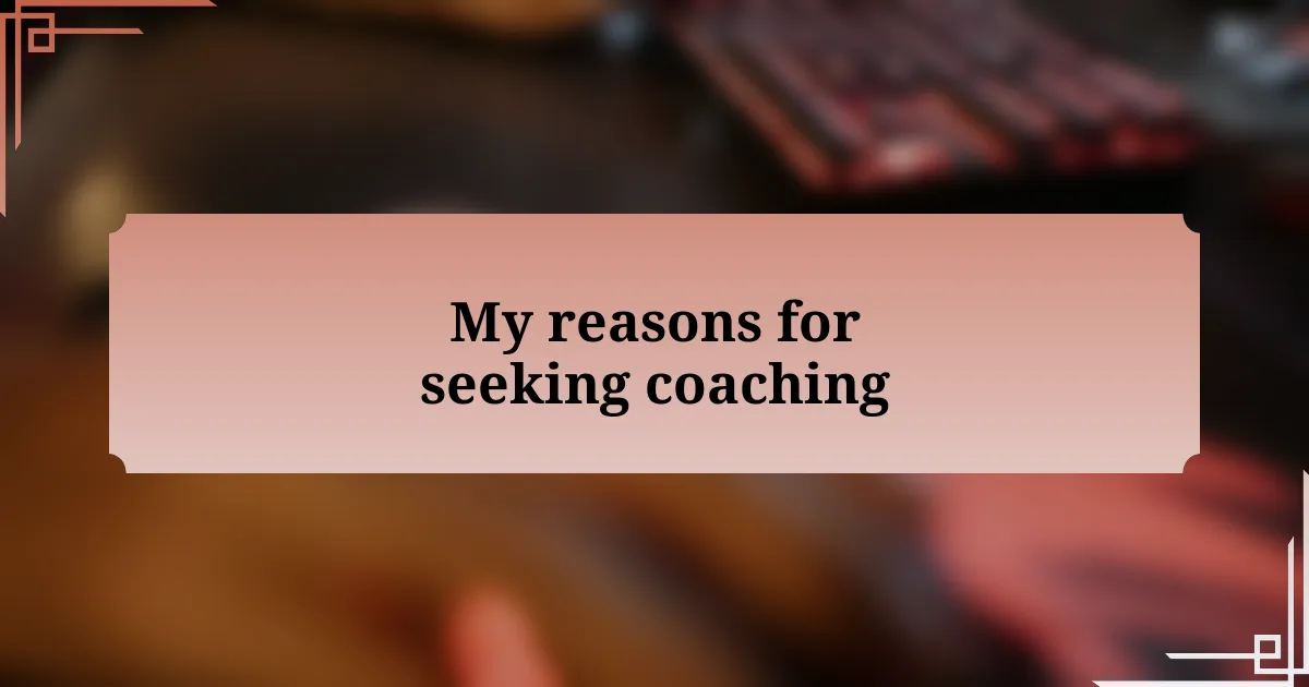 My reasons for seeking coaching