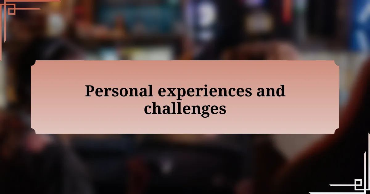 Personal experiences and challenges