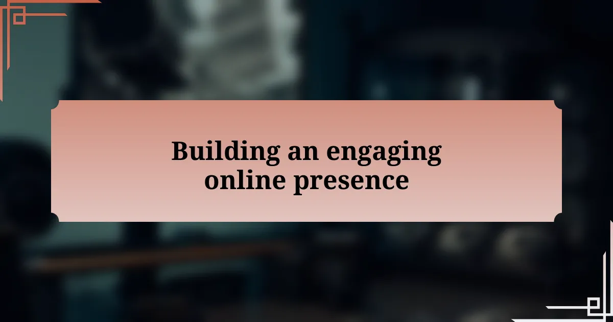 Building an engaging online presence