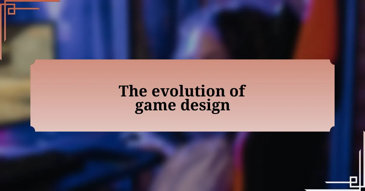 The evolution of game design