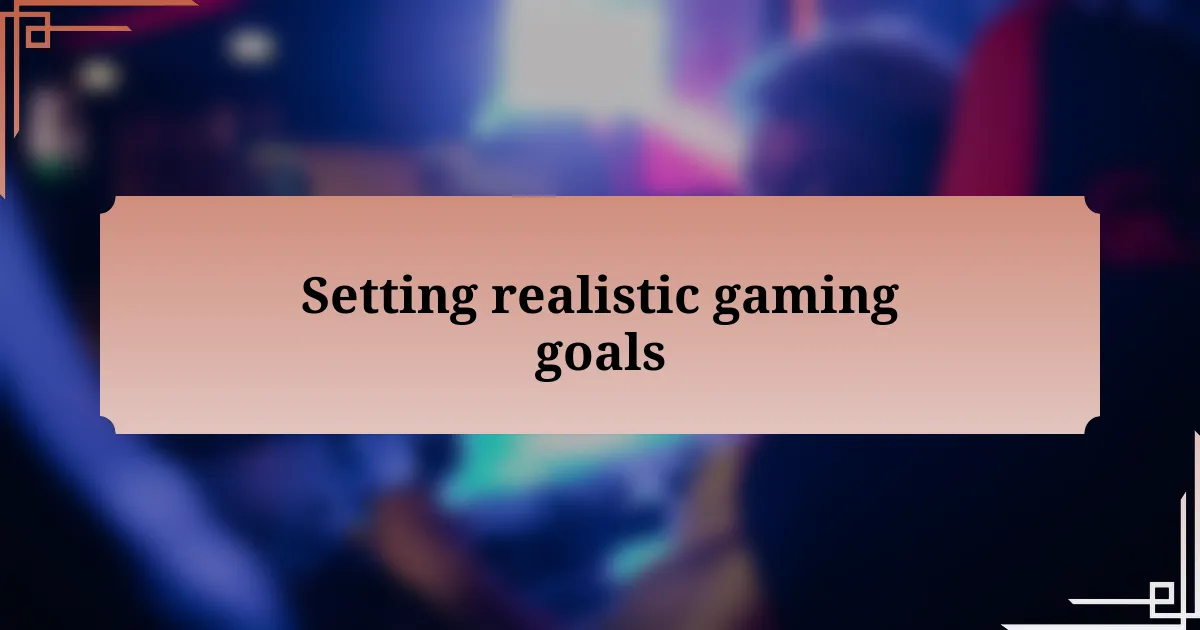 Setting realistic gaming goals