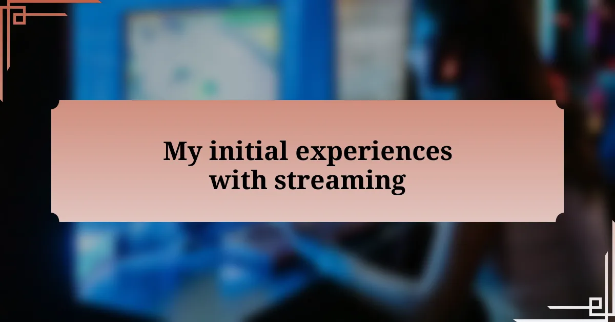 My initial experiences with streaming