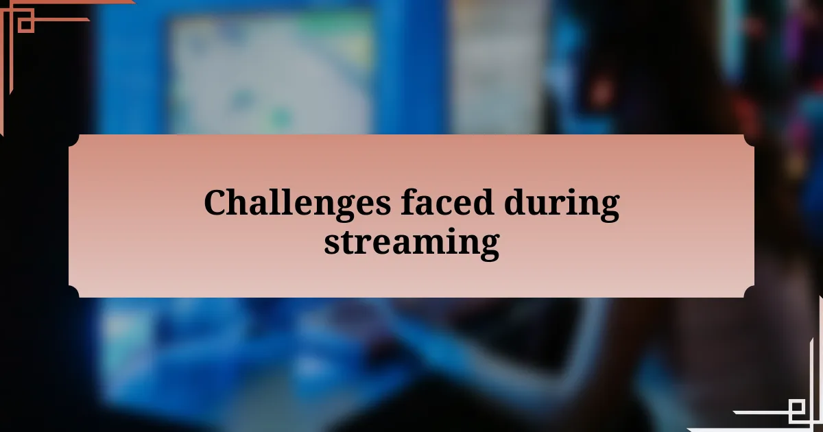 Challenges faced during streaming