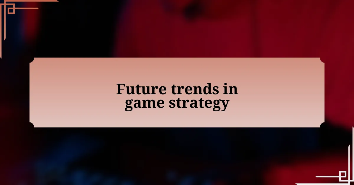 Future trends in game strategy