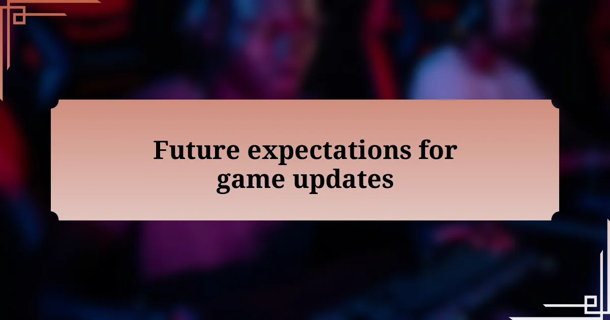 Future expectations for game updates