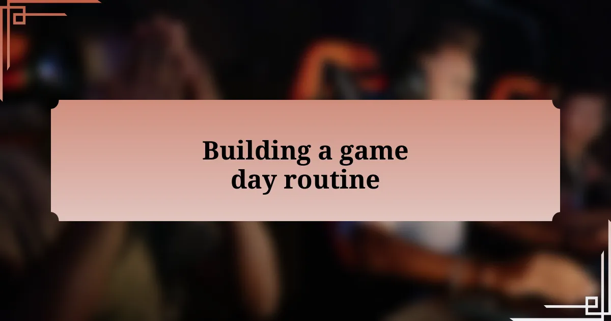 Building a game day routine