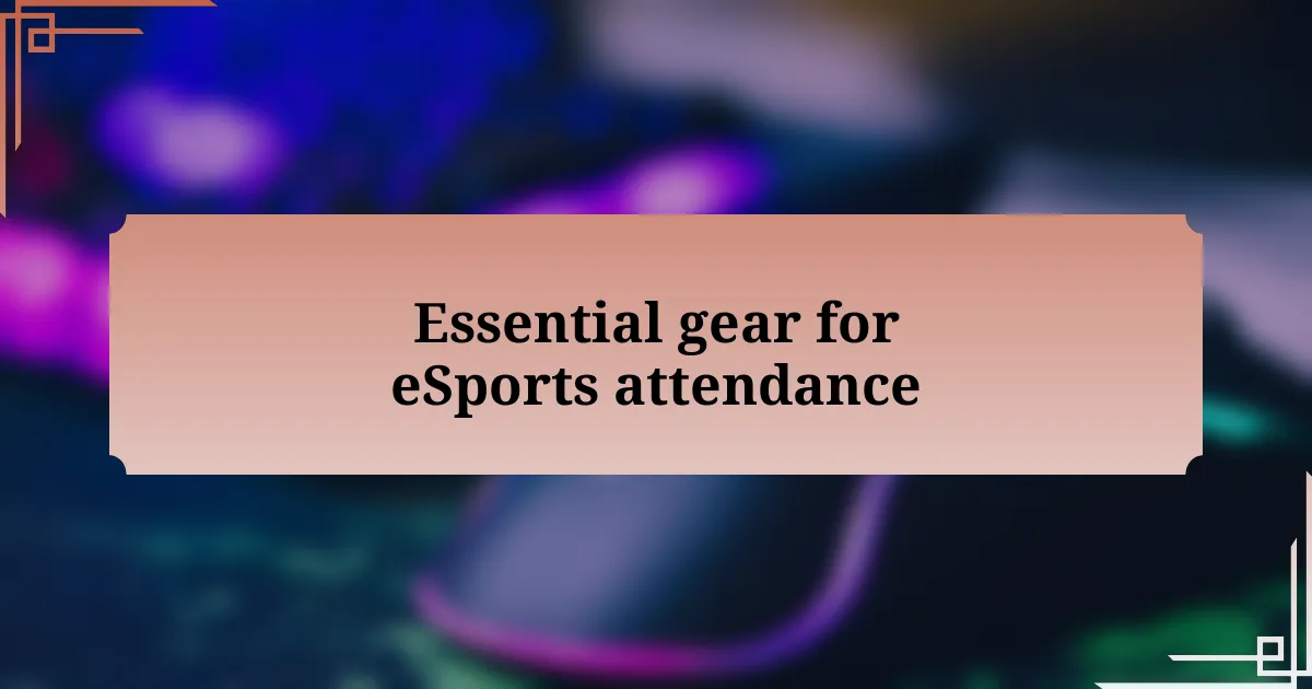 Essential gear for eSports attendance