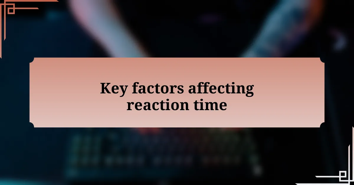 Key factors affecting reaction time