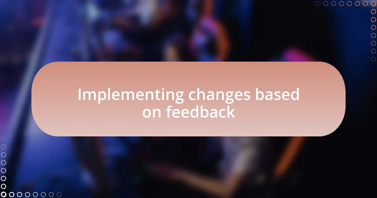 Implementing changes based on feedback