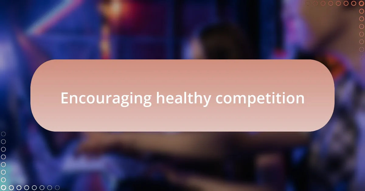 Encouraging healthy competition