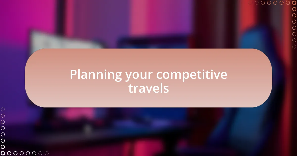 Planning your competitive travels