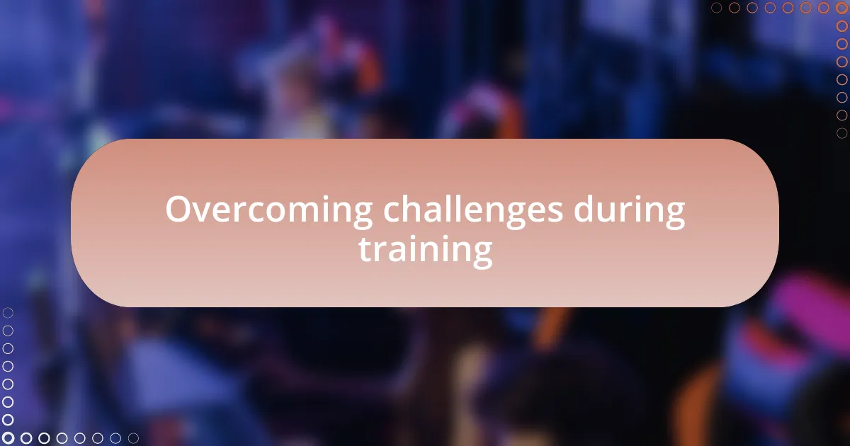 Overcoming challenges during training