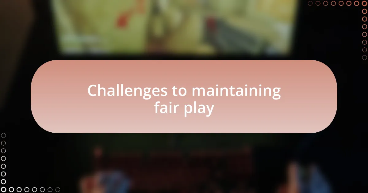 Challenges to maintaining fair play