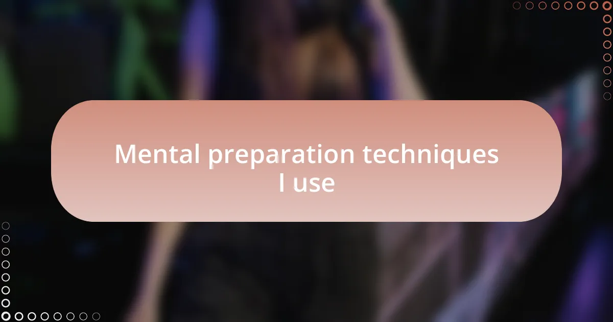 Mental preparation techniques I use