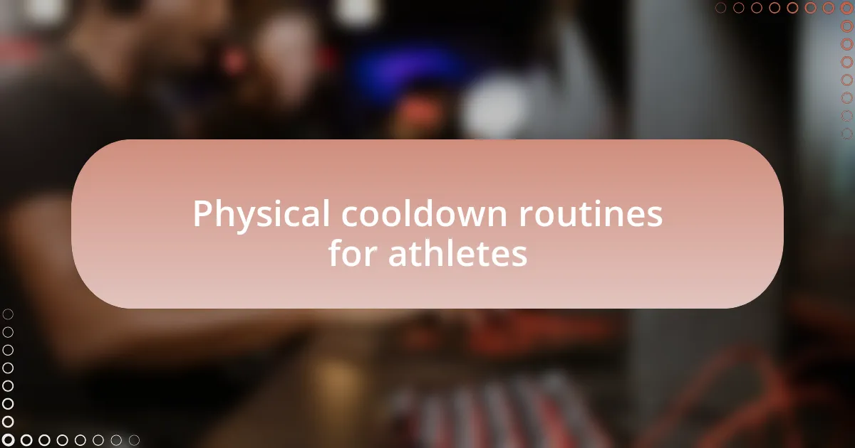 Physical cooldown routines for athletes