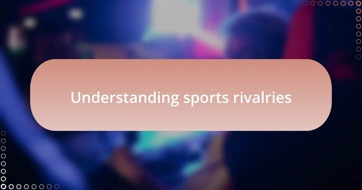 Understanding sports rivalries