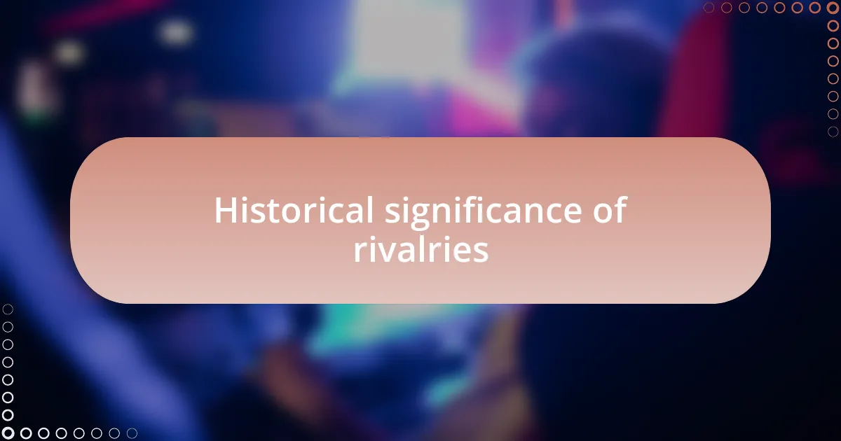 Historical significance of rivalries