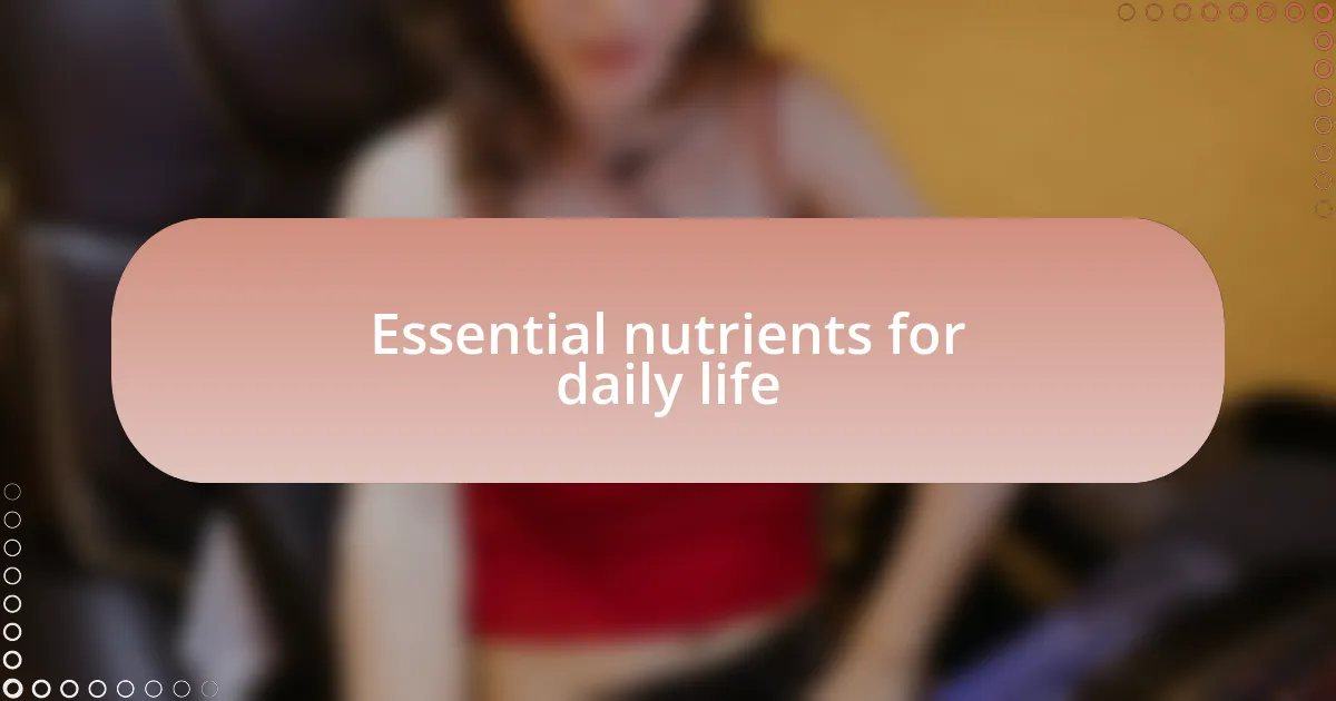 Essential nutrients for daily life