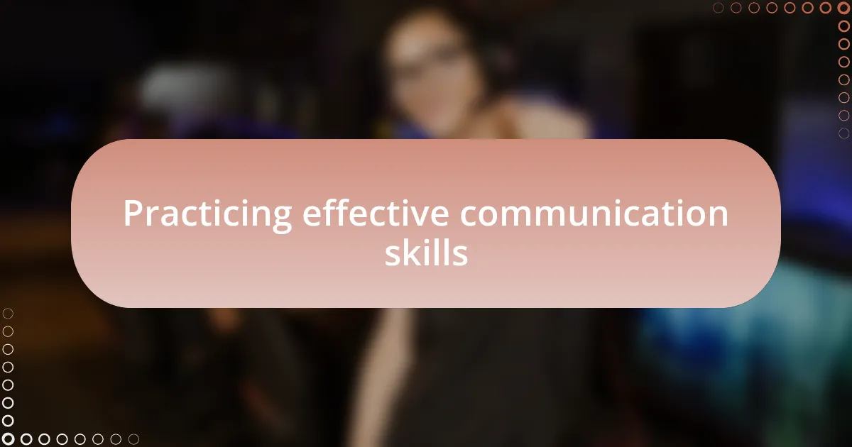 Practicing effective communication skills