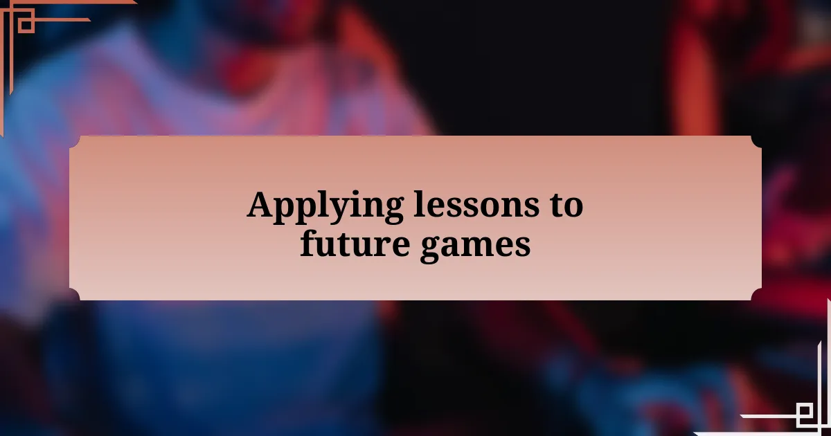 Applying lessons to future games