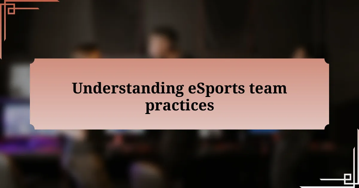 Understanding eSports team practices