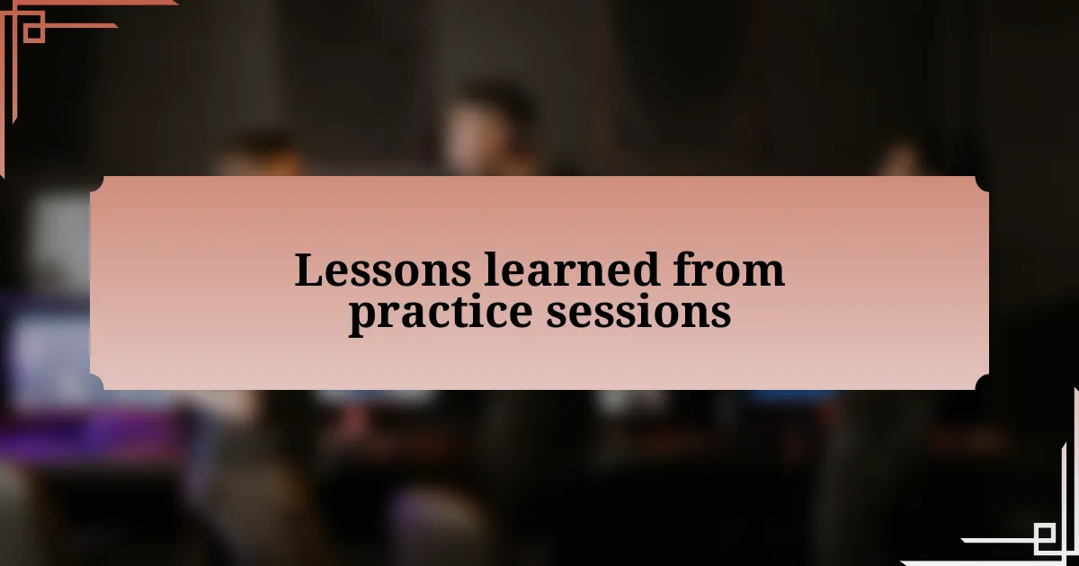 Lessons learned from practice sessions