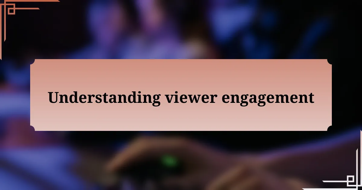 Understanding viewer engagement