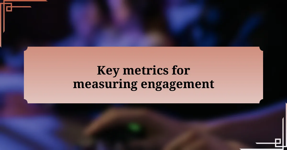 Key metrics for measuring engagement