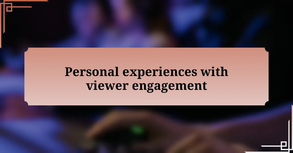 Personal experiences with viewer engagement