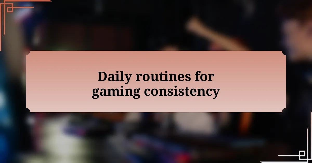 Daily routines for gaming consistency